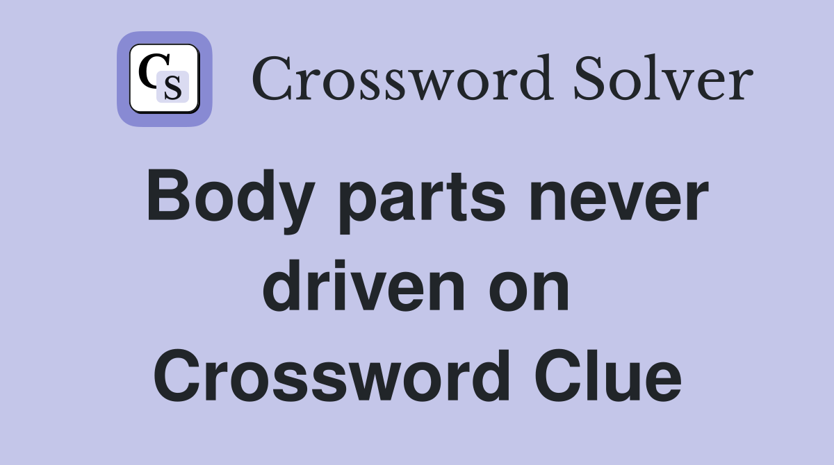 Body parts never driven on Crossword Clue