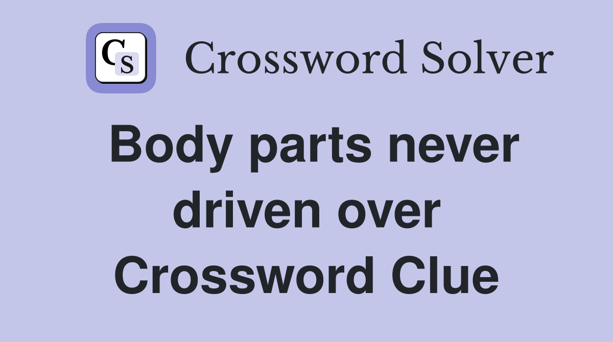 Body parts never driven over Crossword Clue