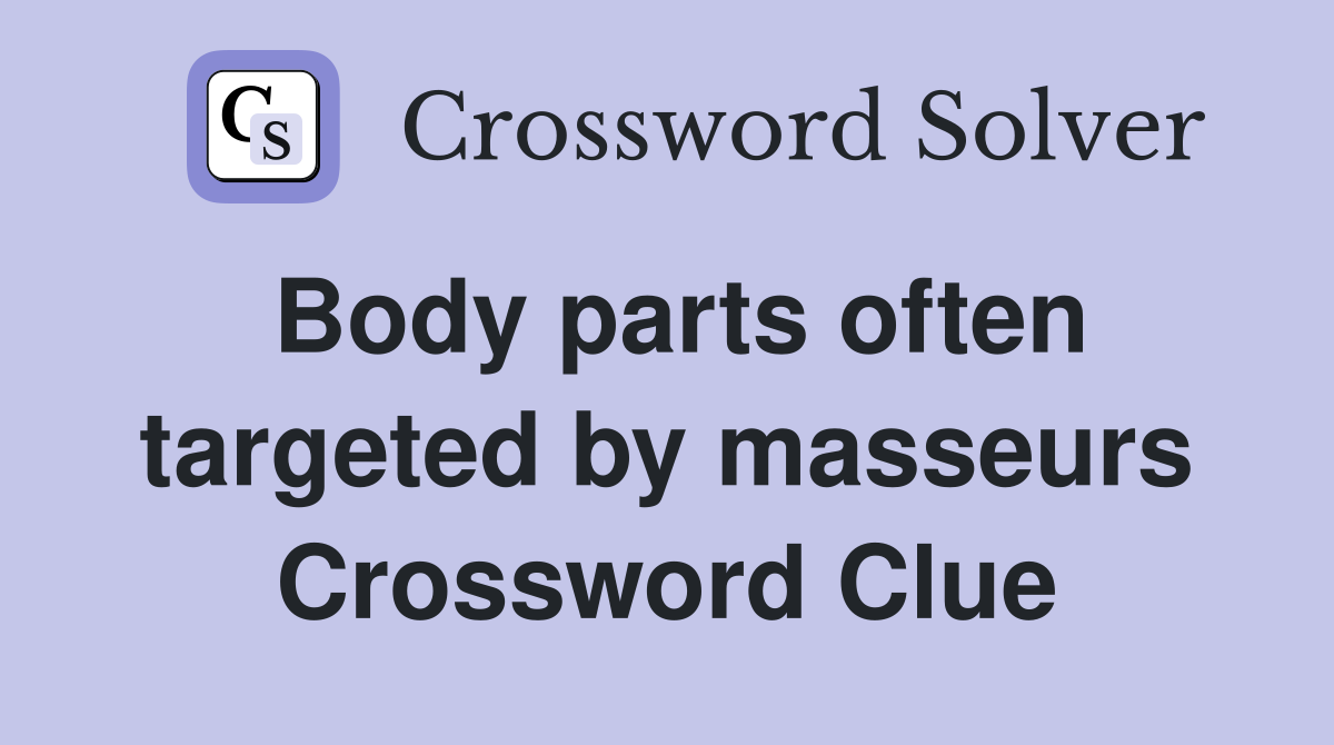Body parts often targeted by masseurs Crossword Clue