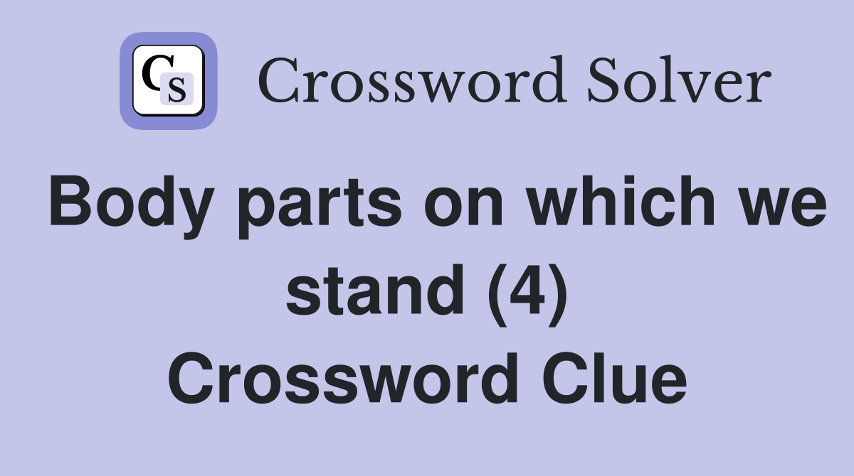 Body parts on which we stand (4) Crossword Clue