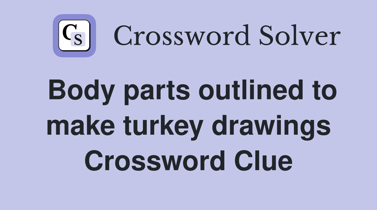 Body parts outlined to make turkey drawings Crossword Clue
