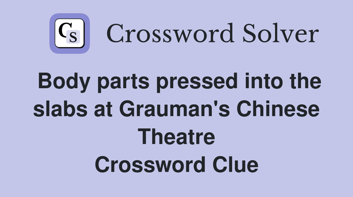 Body parts pressed into the slabs at Grauman's Chinese Theatre Crossword Clue