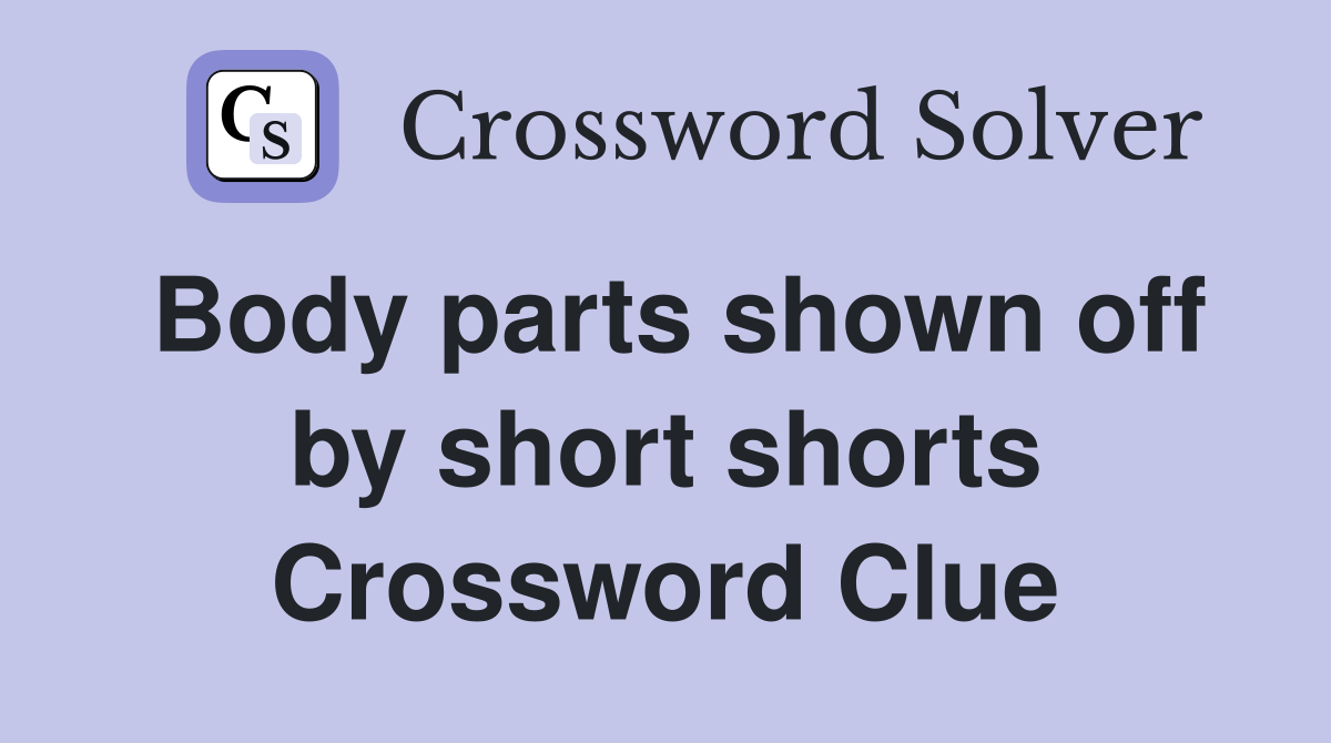 Body parts shown off by short shorts Crossword Clue