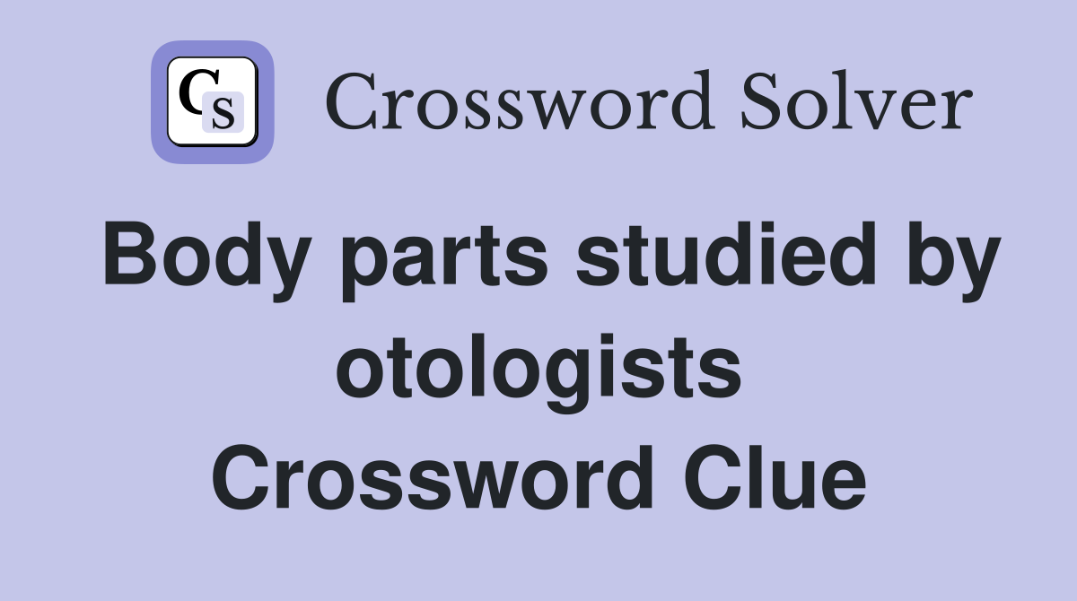 Body parts studied by otologists Crossword Clue