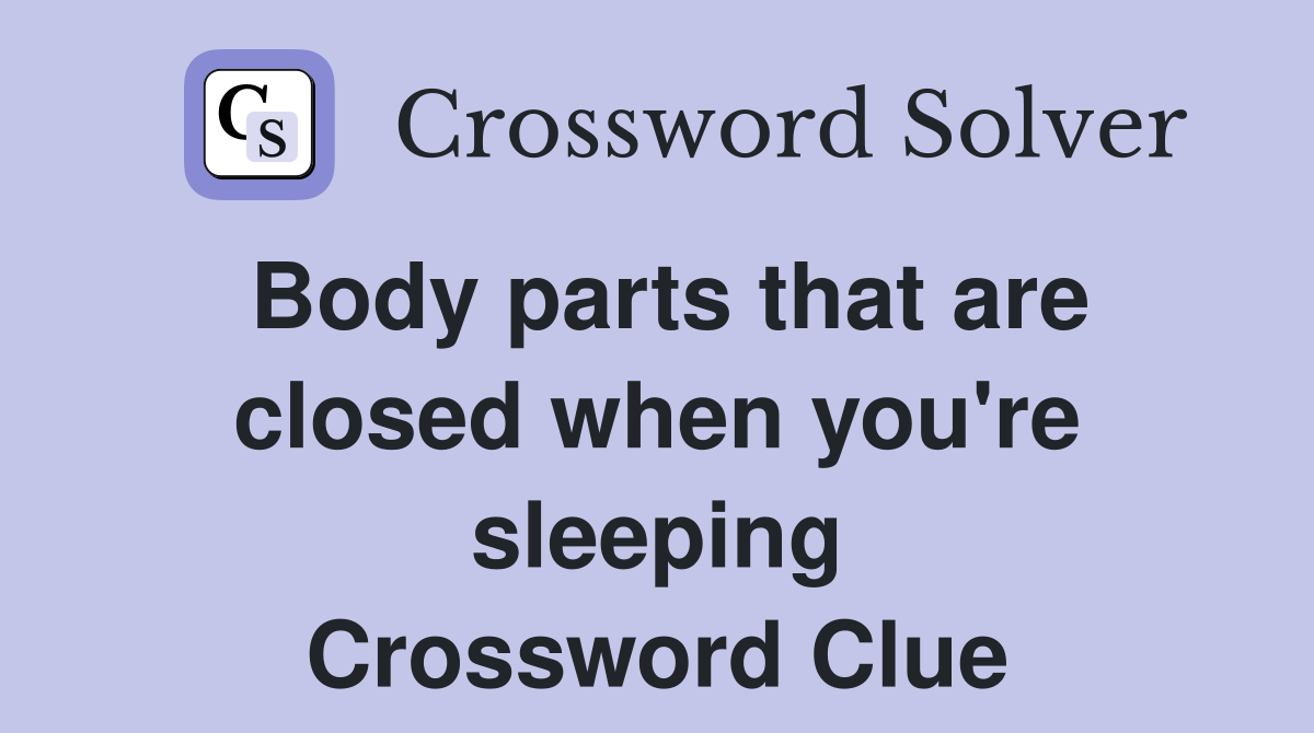 Body parts that are closed when you're sleeping Crossword Clue