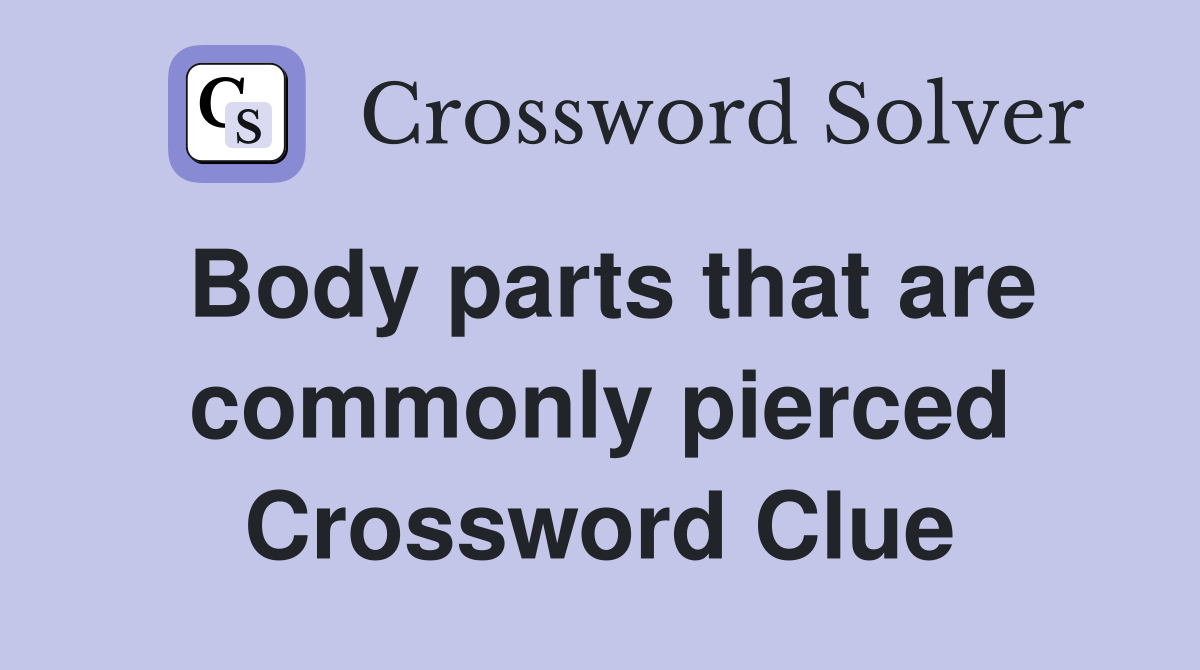 Body parts that are commonly pierced Crossword Clue