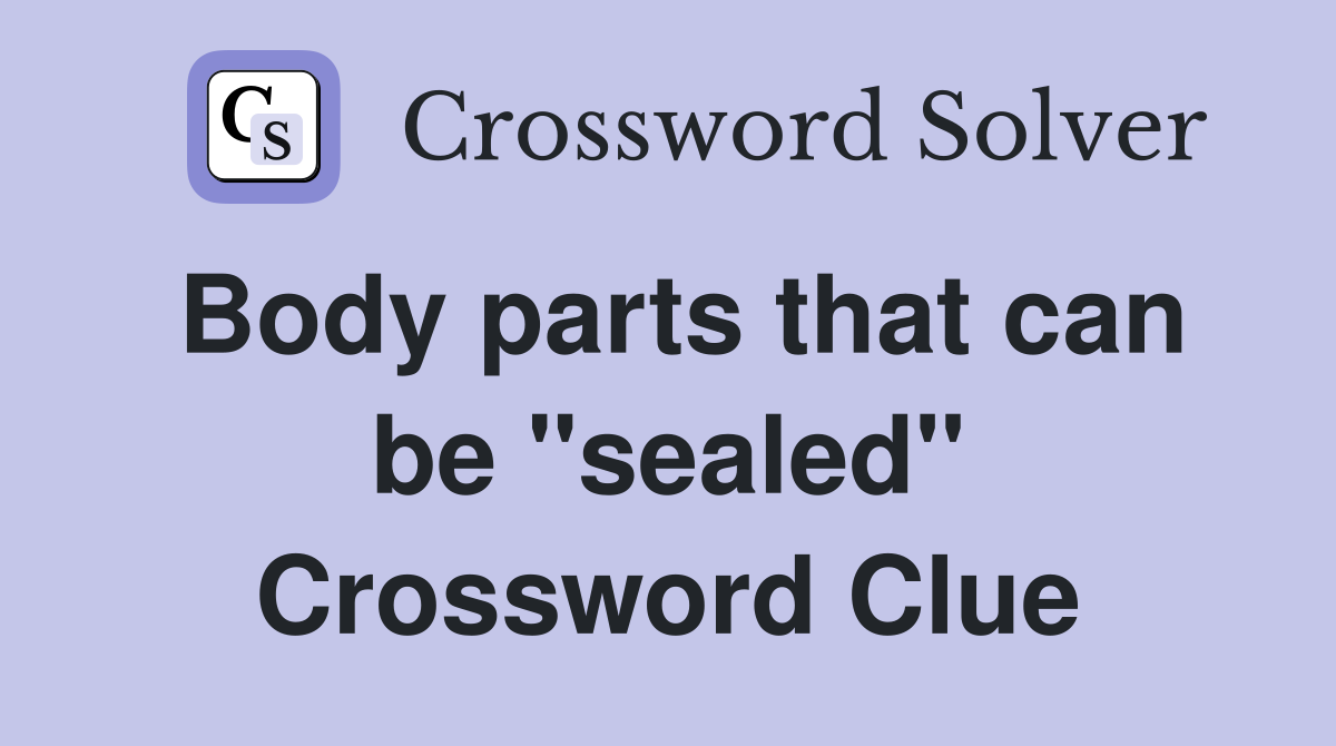 Body parts that can be "sealed" Crossword Clue