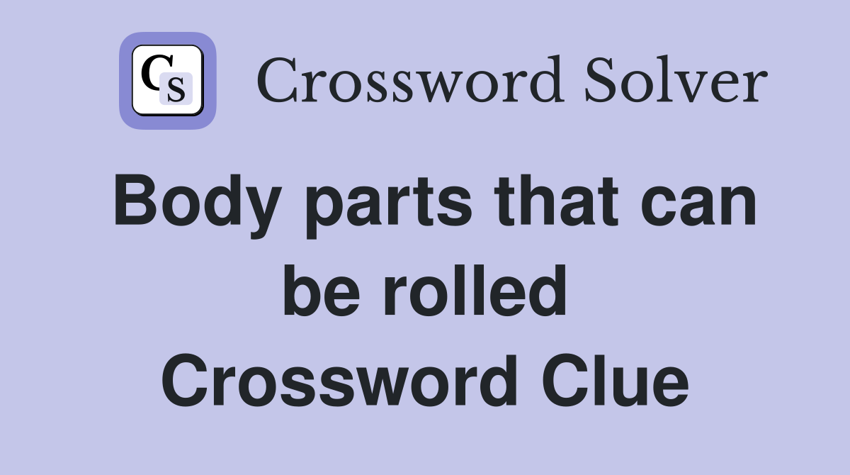 Body parts that can be rolled Crossword Clue