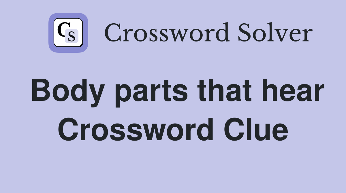 Body parts that hear Crossword Clue