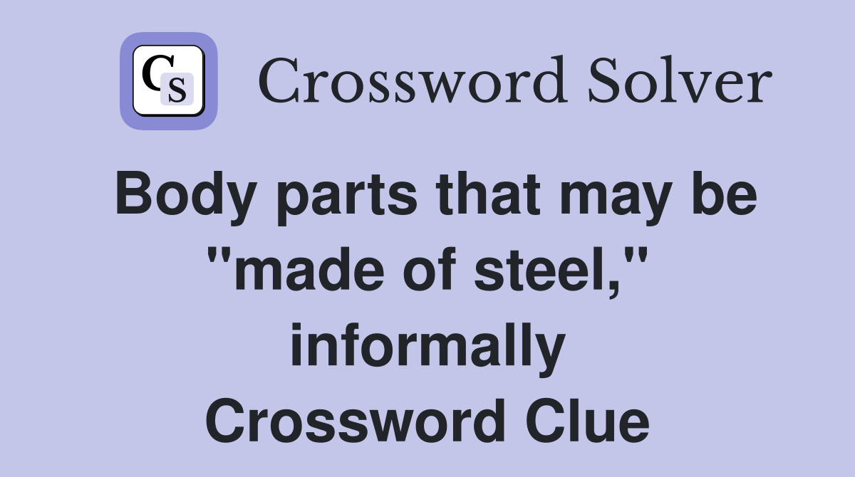 Body parts that may be "made of steel," informally Crossword Clue