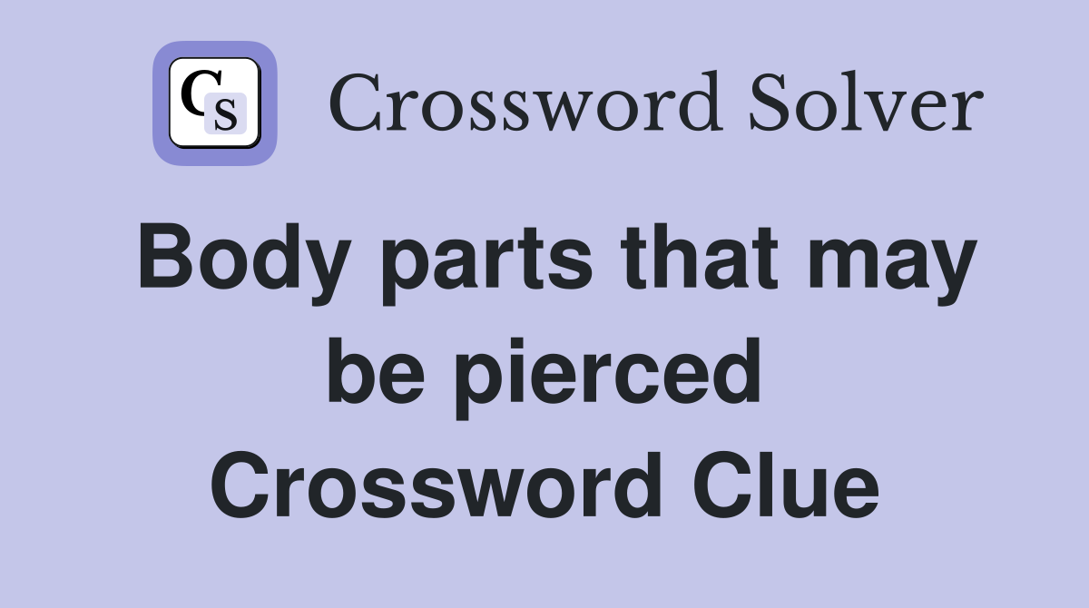Body parts that may be pierced Crossword Clue