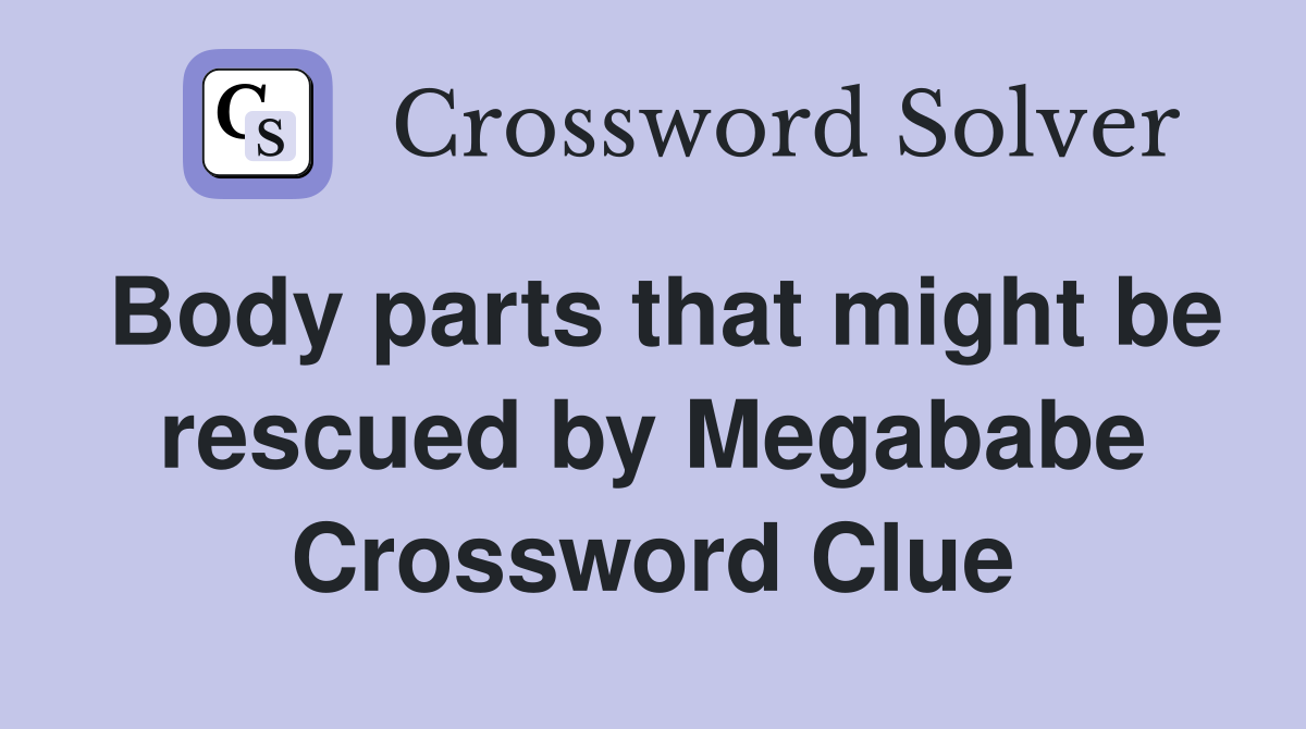 Body parts that might be rescued by Megababe Crossword Clue