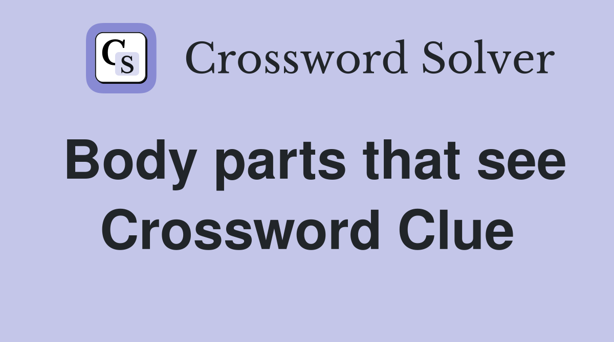 Body parts that see Crossword Clue