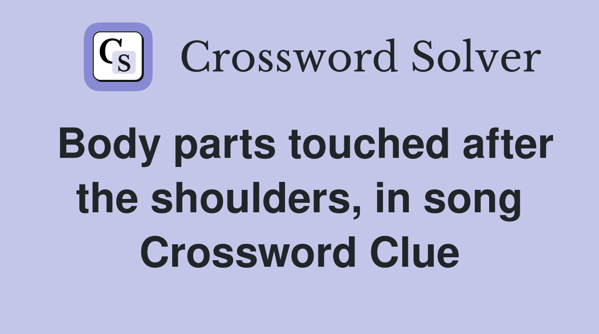 Body parts touched after the shoulders, in song Crossword Clue