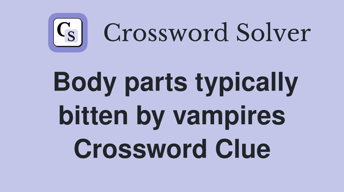 Body parts typically bitten by vampires Crossword Clue