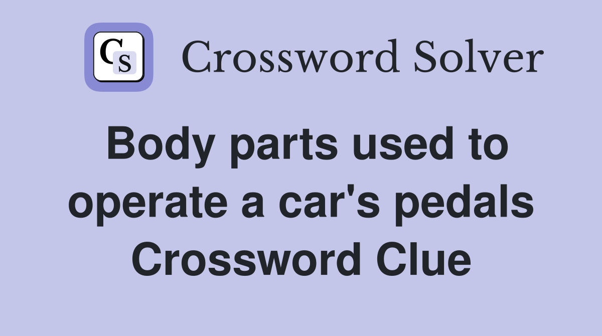 Body parts used to operate a car's pedals Crossword Clue