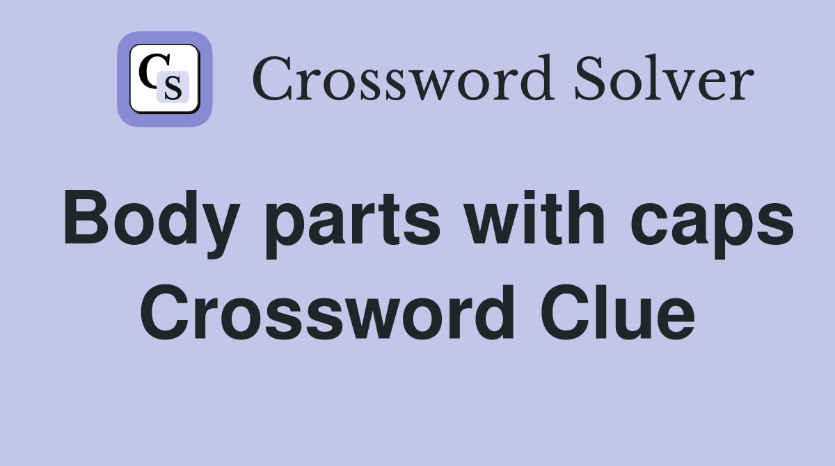 Body parts with caps Crossword Clue