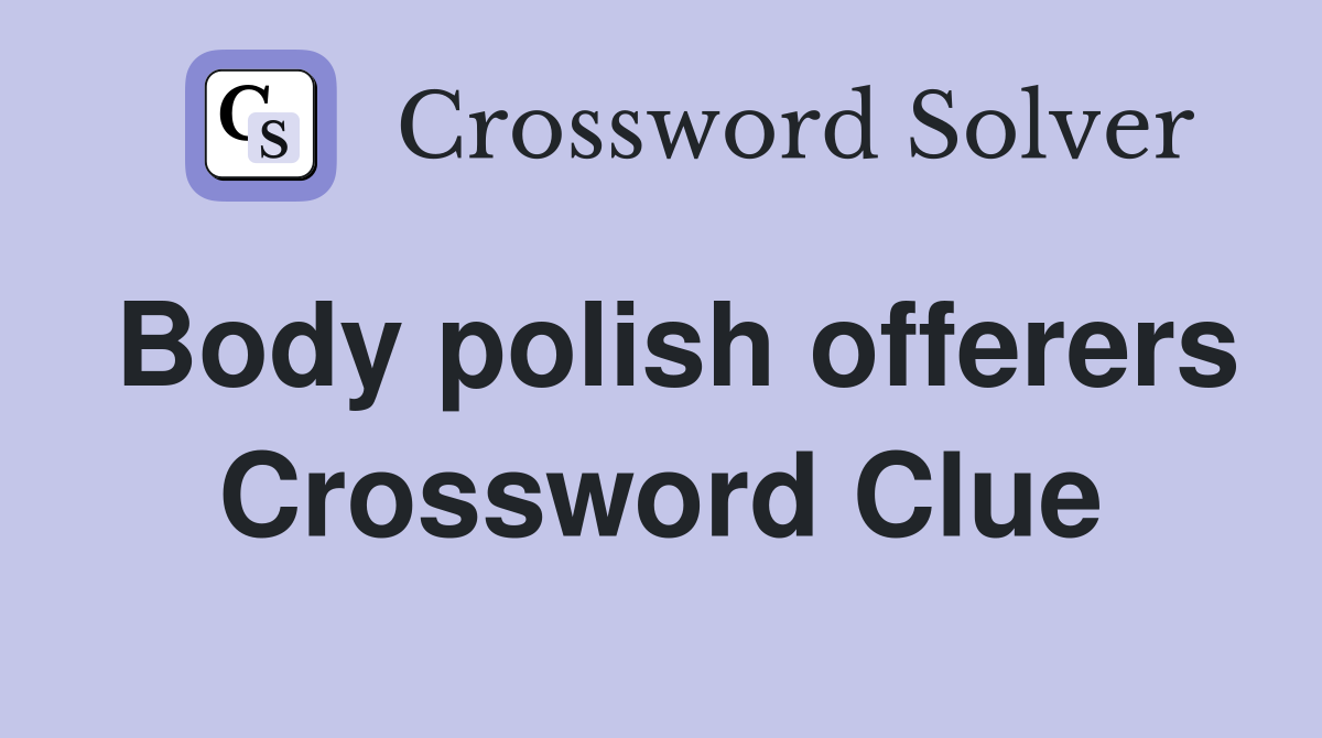 Body polish offerers Crossword Clue
