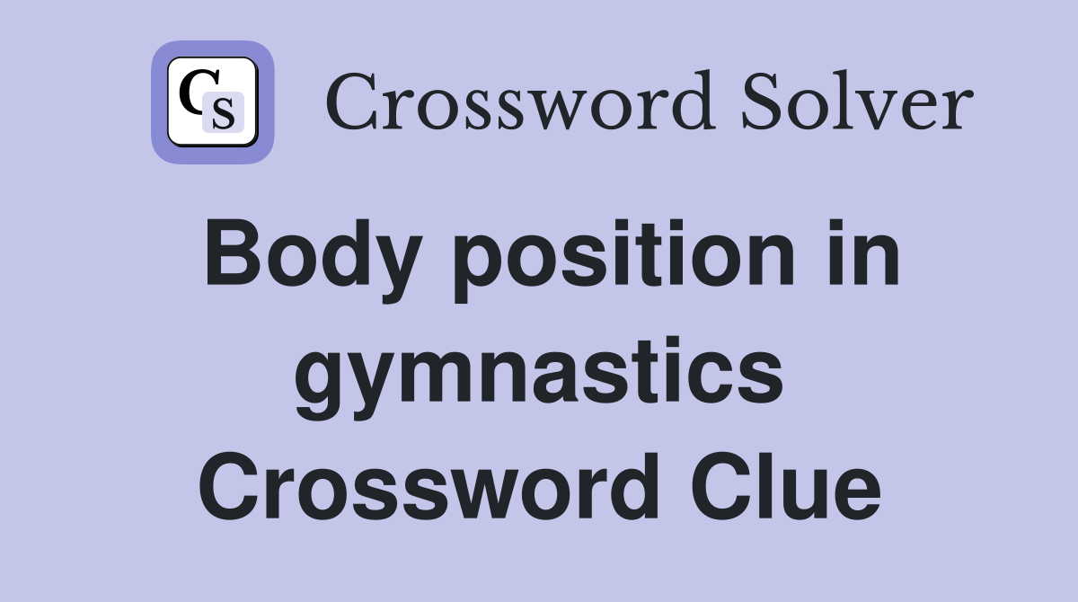 Body position in gymnastics Crossword Clue