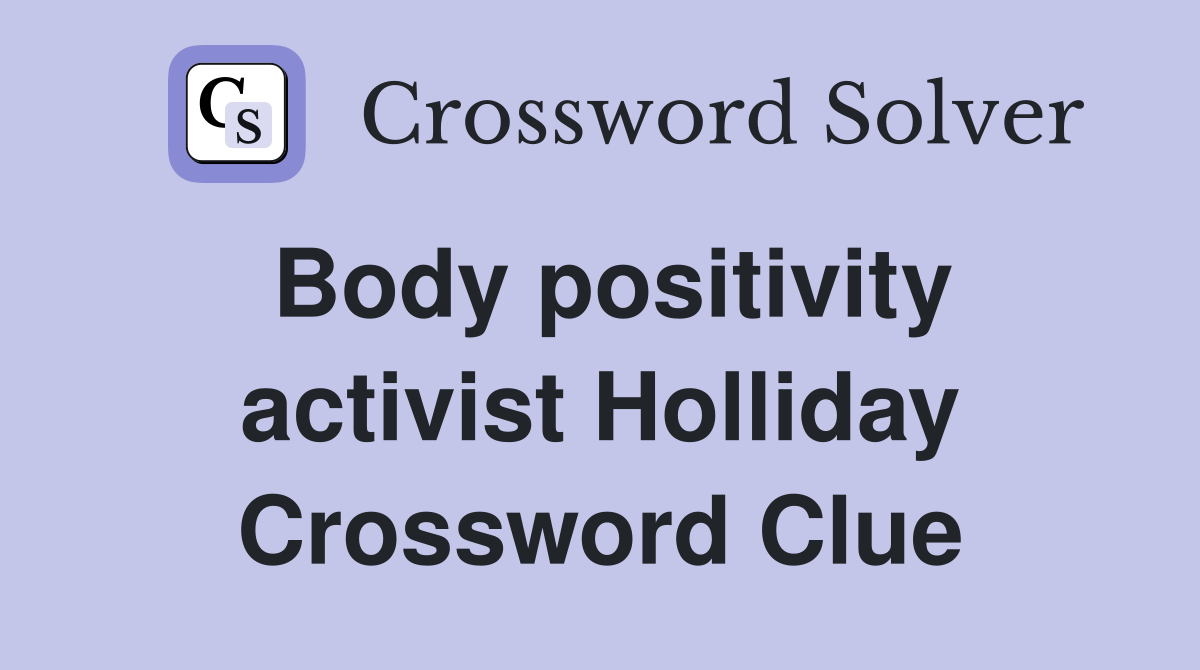 Body positivity activist Holliday Crossword Clue
