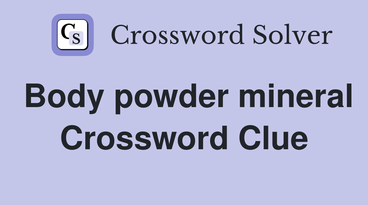Body powder mineral Crossword Clue