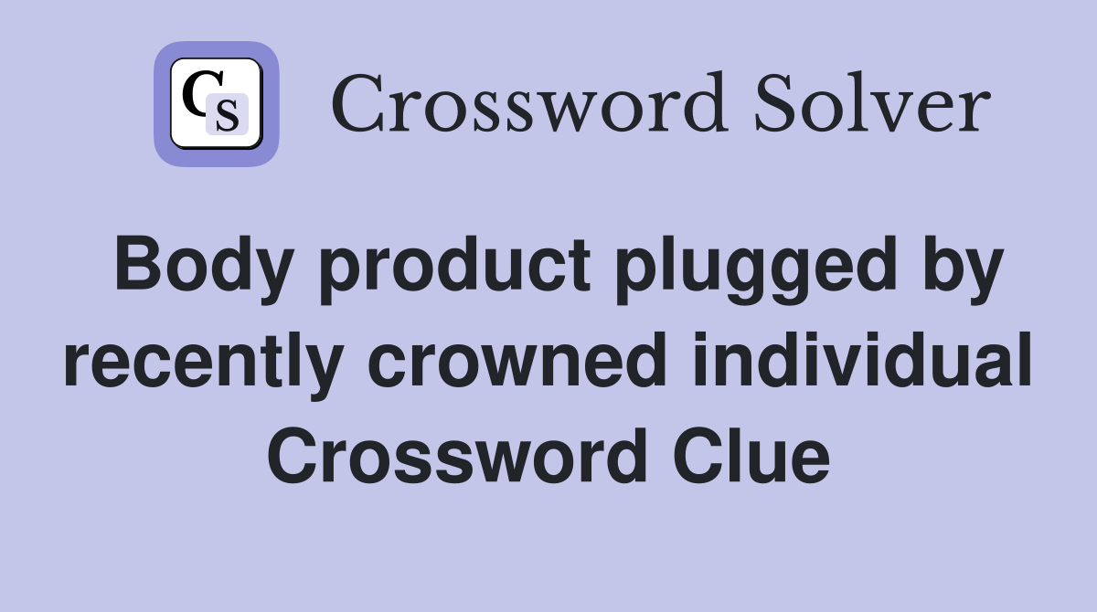 Body product plugged by recently crowned individual Crossword Clue