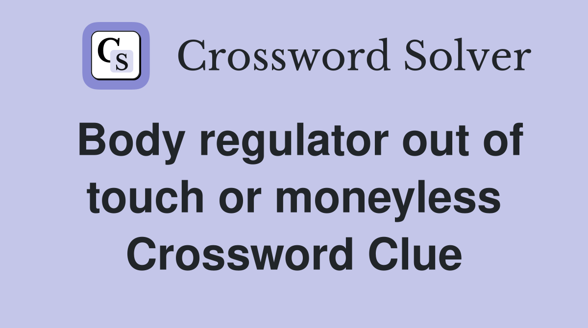 Body regulator out of touch or moneyless Crossword Clue