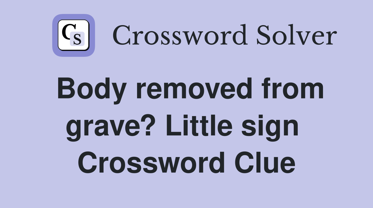 Body removed from grave? Little sign  Crossword Clue