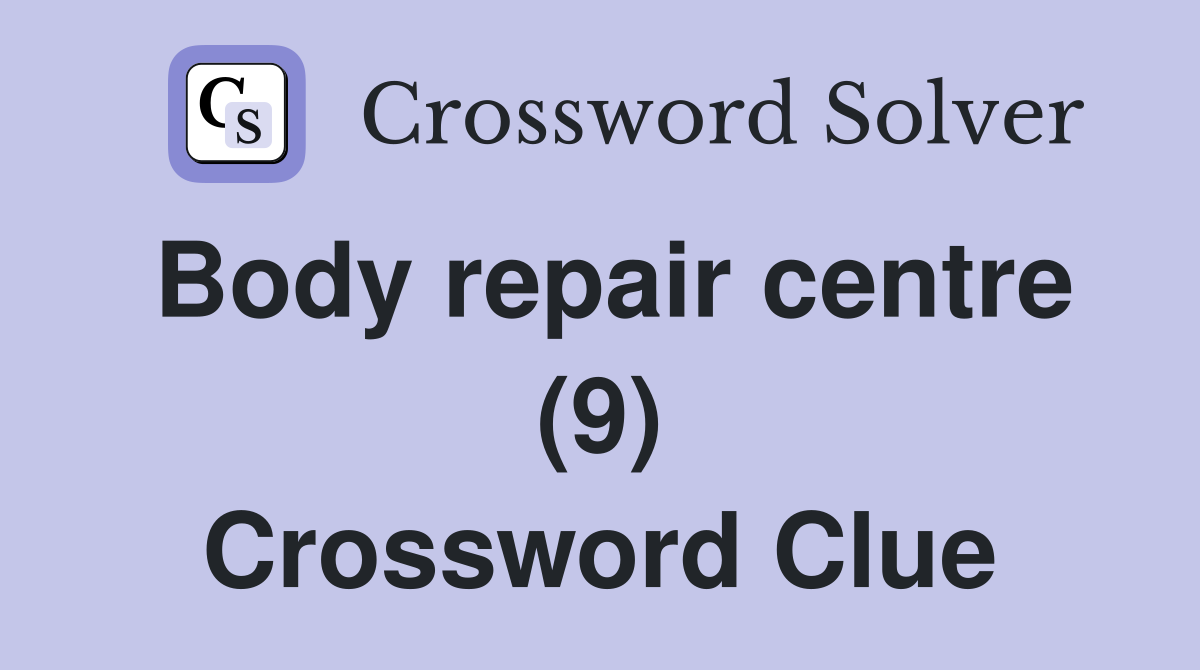 Body repair centre (9) Crossword Clue