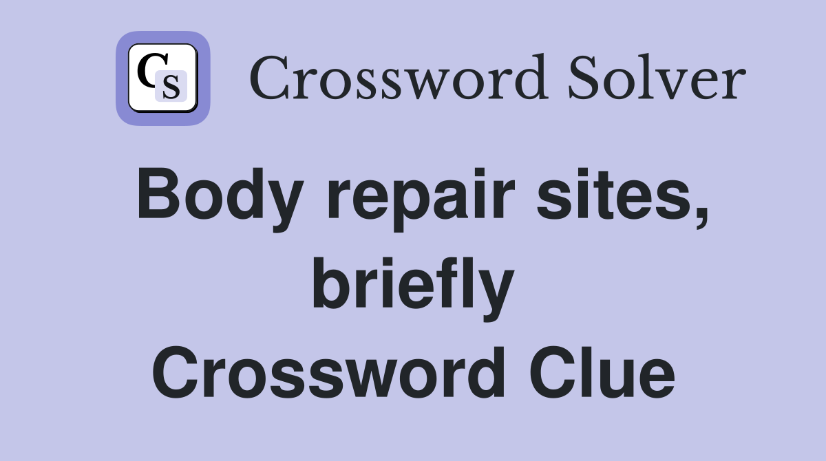 Body repair sites, briefly Crossword Clue