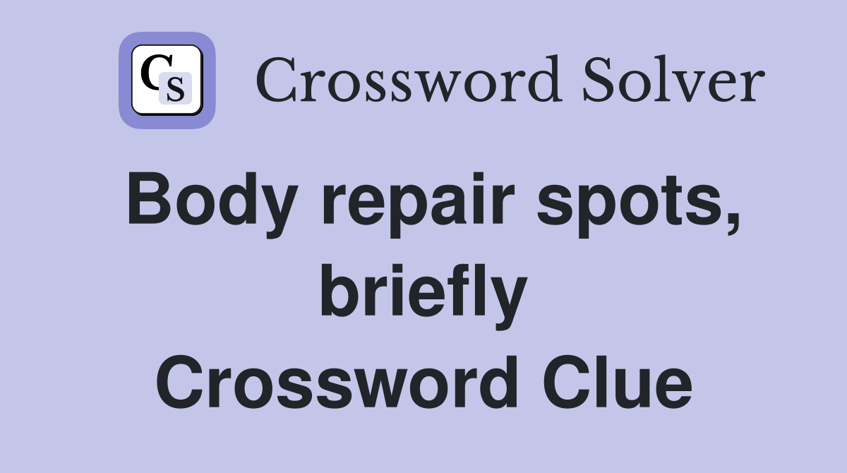 Body repair spots, briefly Crossword Clue