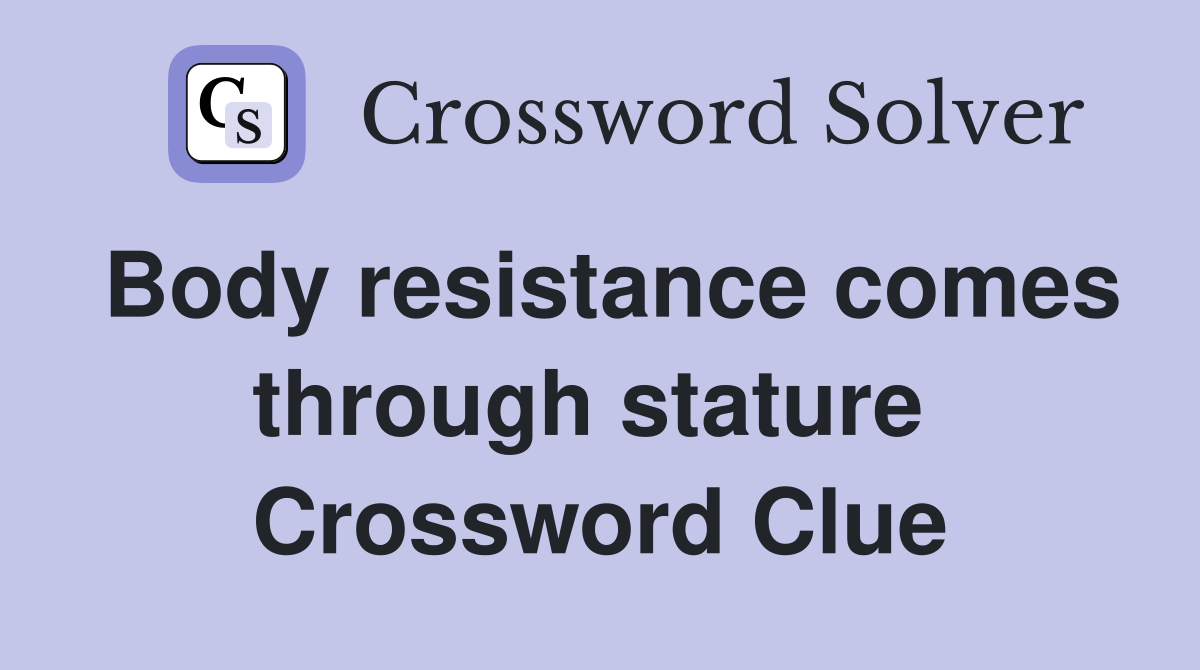 Body resistance comes through stature  Crossword Clue