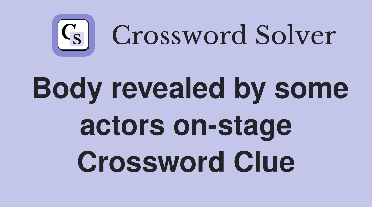 Body revealed by some actors on-stage Crossword Clue