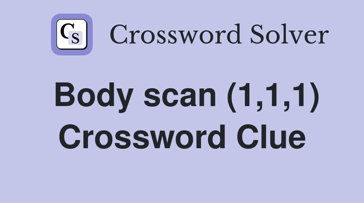 Body scan (1,1,1) Crossword Clue