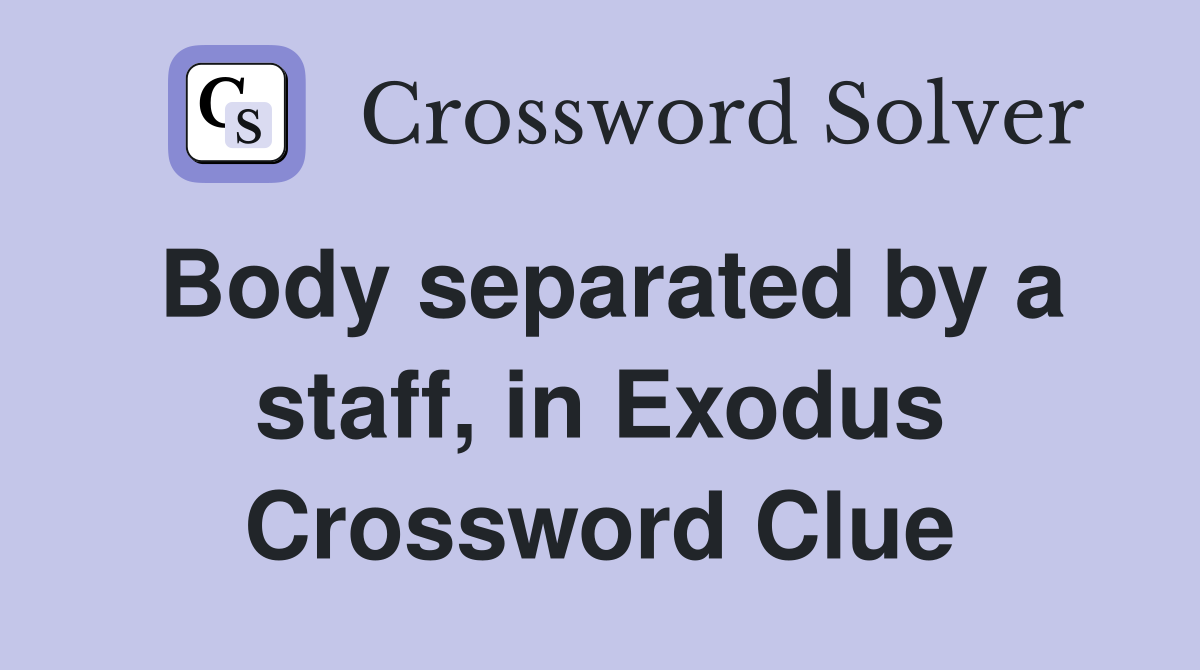 Body separated by a staff, in Exodus Crossword Clue