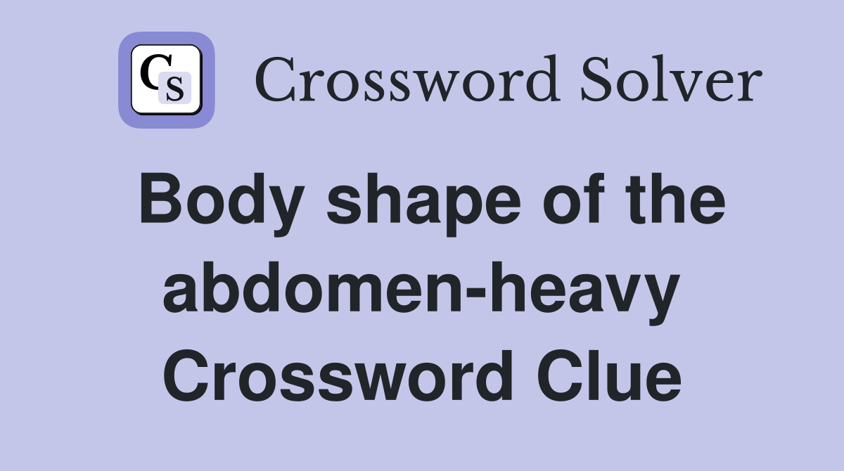 Body shape of the abdomen-heavy Crossword Clue
