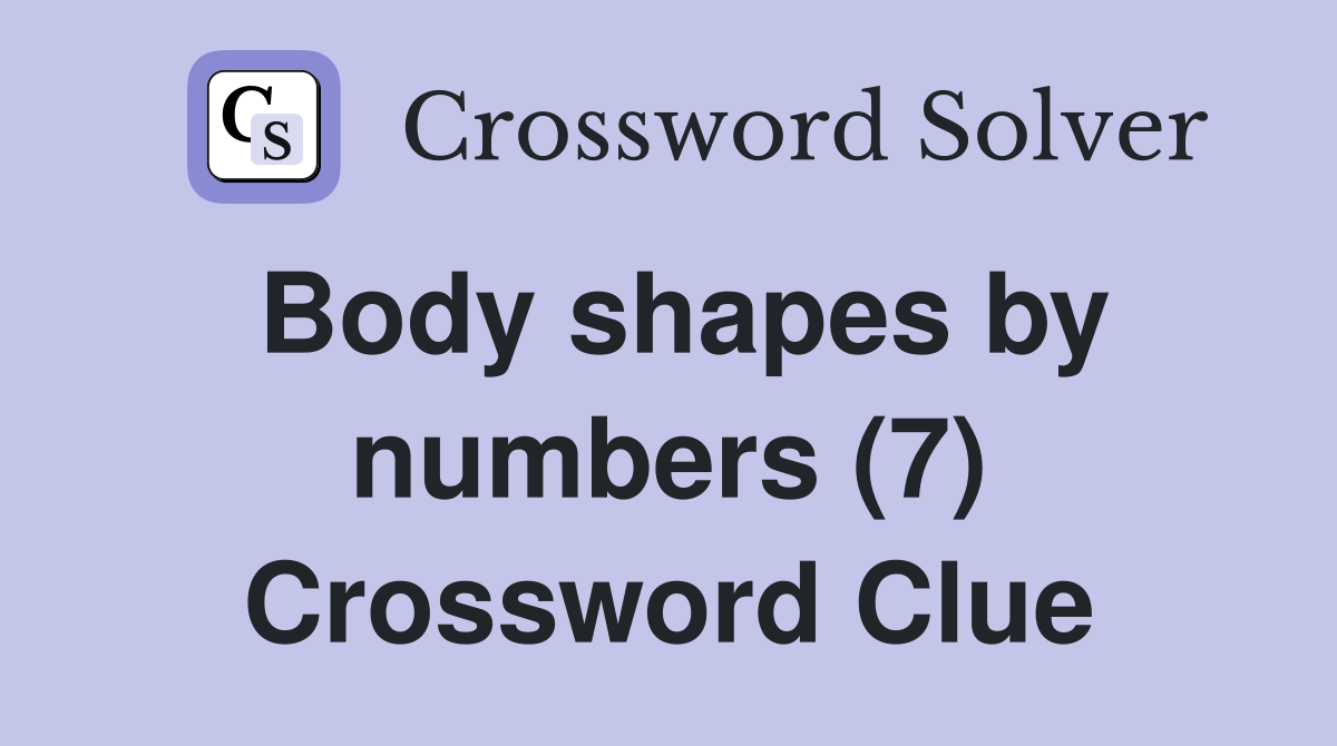 Body shapes by numbers (7) Crossword Clue