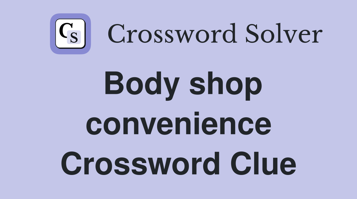 Body shop convenience Crossword Clue