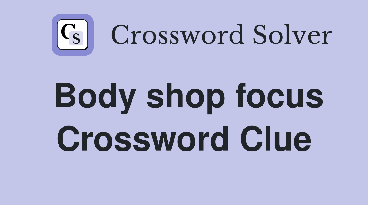 Body shop focus Crossword Clue