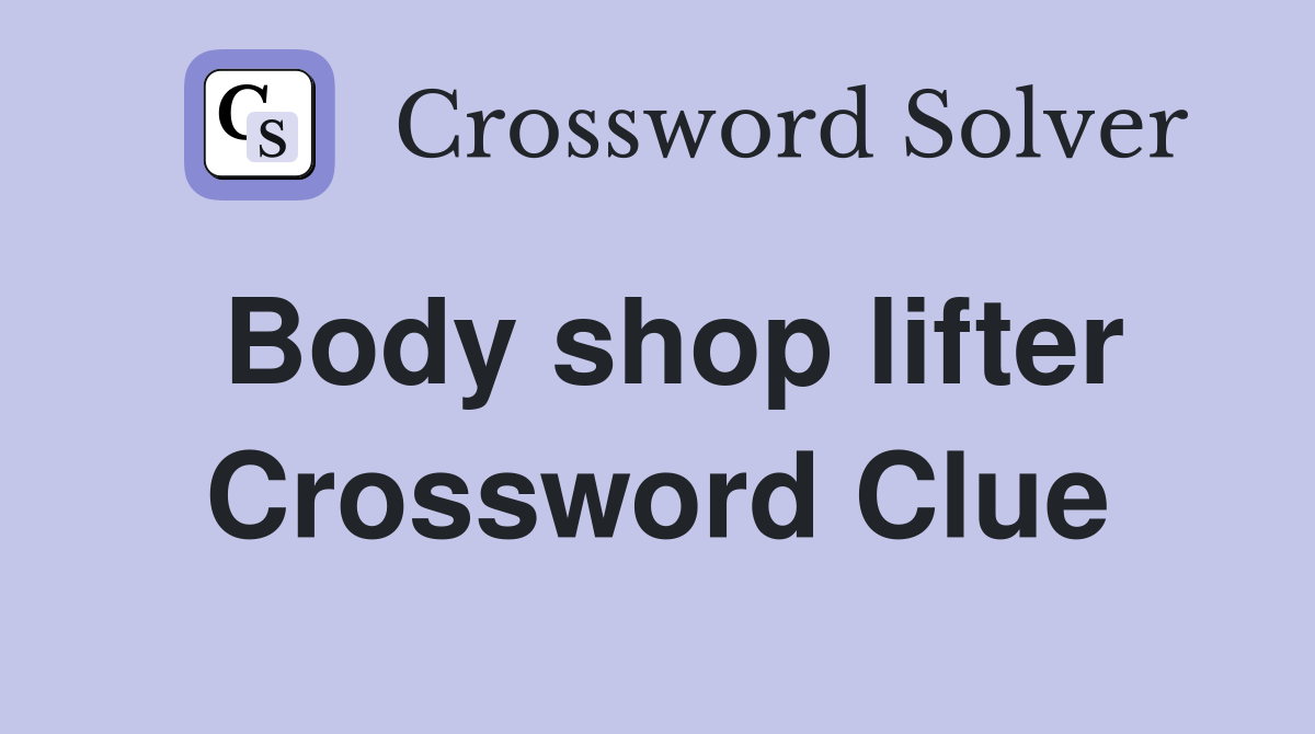 Body shop lifter Crossword Clue