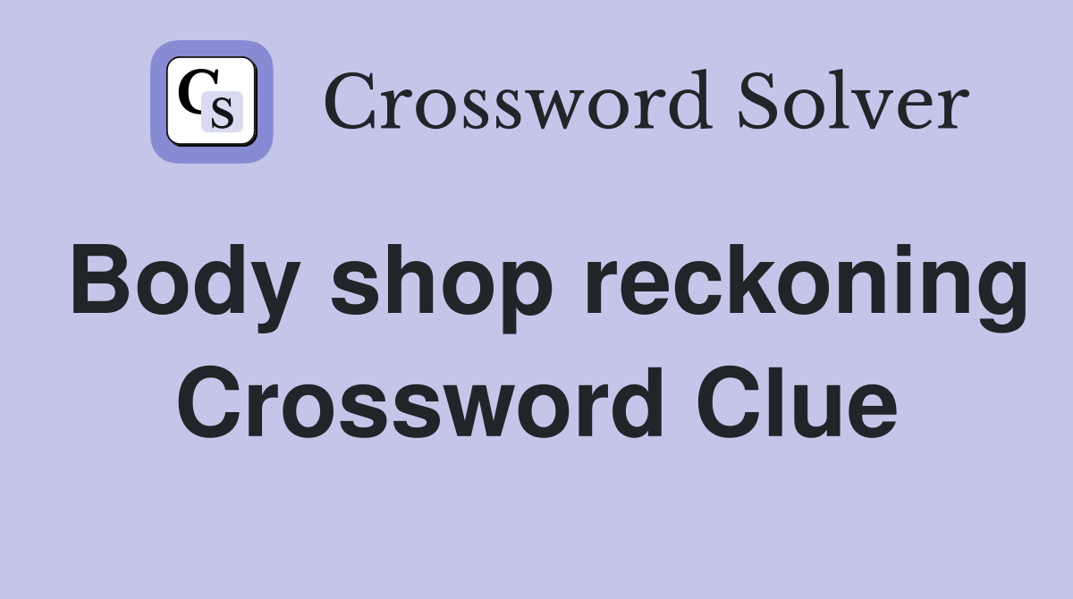Body shop reckoning Crossword Clue