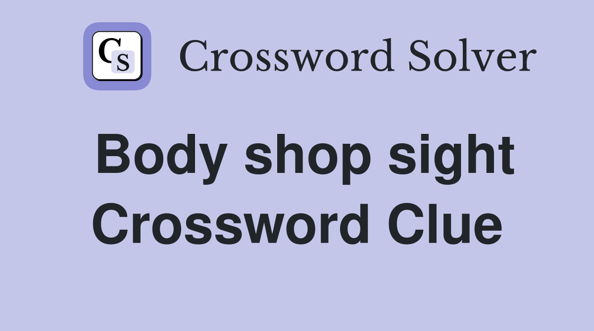 Body shop sight Crossword Clue