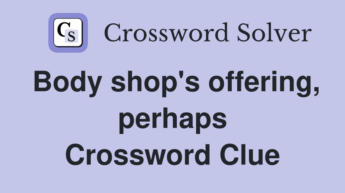 Body shop's offering, perhaps Crossword Clue