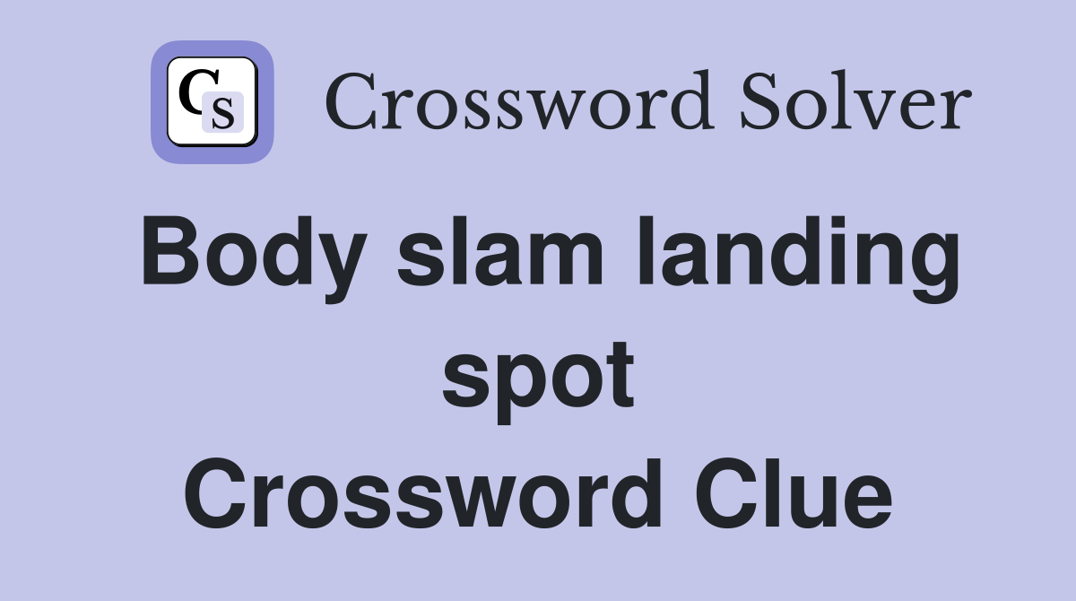Body slam landing spot Crossword Clue