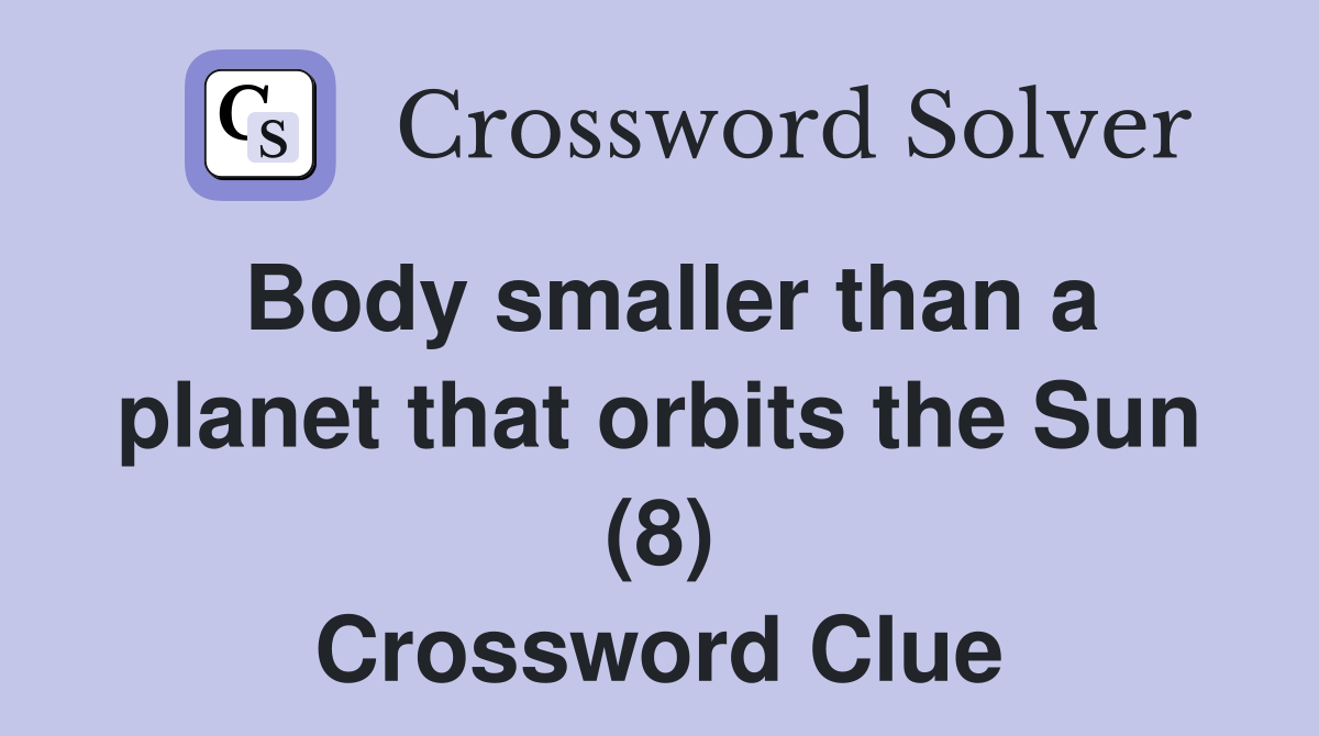 Body smaller than a planet that orbits the Sun (8) Crossword Clue