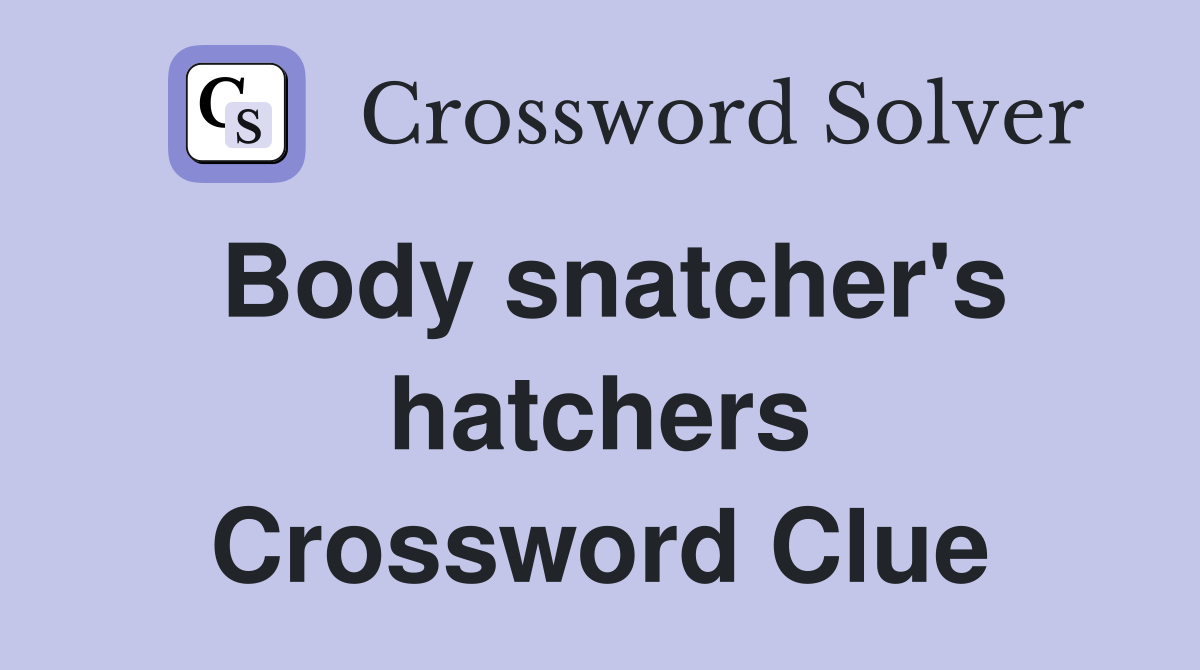 Body snatcher's hatchers Crossword Clue