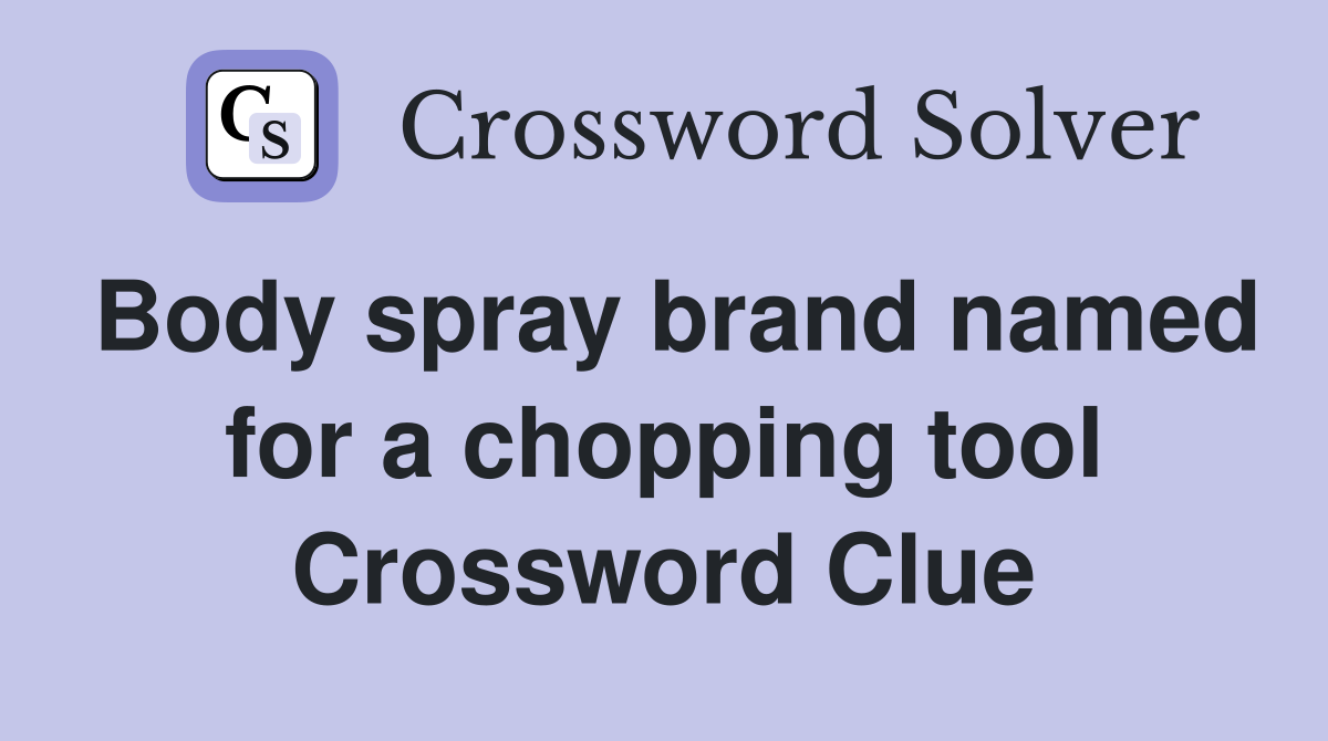 Body spray brand named for a chopping tool Crossword Clue