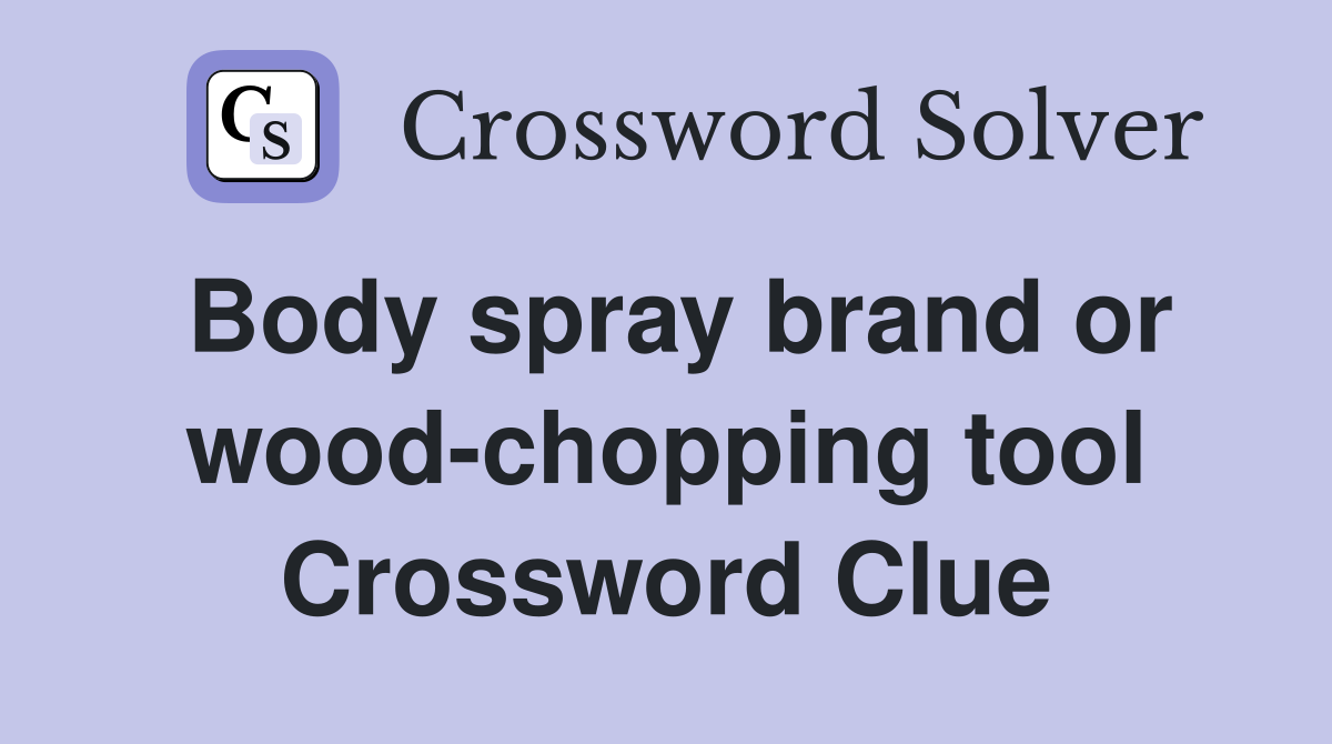 Body spray brand or wood-chopping tool Crossword Clue