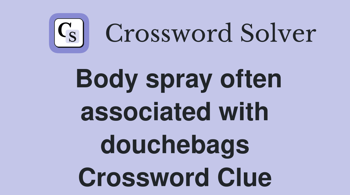Body spray often associated with douchebags Crossword Clue