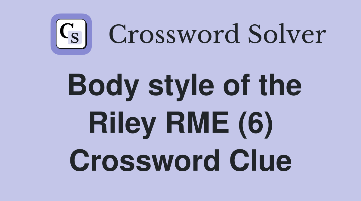 Body style of the Riley RME (6) Crossword Clue
